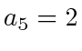 $ a_5 = 2$