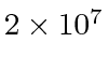 $ 2\times 10^7$