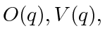 $ O(q), V(q),$