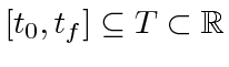 $ [t_0, t_f] \subseteq T \subset \mathbb{R}$