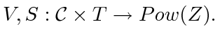 $\displaystyle V, S: \mathcal C \times T \to Pow(Z). $