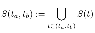 $\displaystyle S(t_a, t_b) := \bigcup_{t \in (t_a, t_b)} S(t)
$